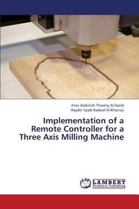 Implementation of a Remote Controller for a Three Axis Milling Machine di Firas Abdullah Thweny Al-Saedi, Hayder Saadi Radeaf Al-Khazraji edito da LAP Lambert Academic Publishing