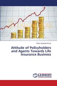 Attitude of Policyholders and Agents Towards Life Insurance Business di Muthu Gopalakrishnan edito da LAP Lambert Academic Publishing