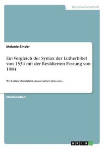 Ein Vergleich der Syntax der Lutherbibel von 1534 mit der Revidierten Fassung von 1984 di Melanie Binder edito da GRIN Publishing