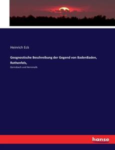 Geognostische Beschreibung der Gegend von BadenBaden, Rothenfels, di Heinrich Eck edito da hansebooks