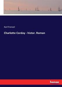 Charlotte Corday - histor. Roman di Karl Frenzel edito da hansebooks