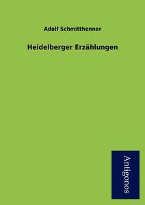 Heidelberger Erzählungen di Adolf Schmitthenner edito da Antigonos