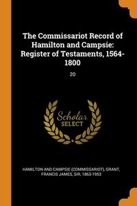The Commissariot Record Of Hamilton And Campsie di and Campsie Hamilton and Campsie, Grant Francis James Grant edito da Franklin Classics