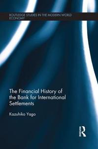 The Financial History of the Bank for International Settlements di Kazuhiko Yago edito da Routledge