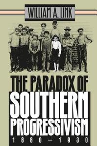 The Paradox of Southern Progressivism, 1880-1930 di William A. Link edito da The University of North Carolina Press