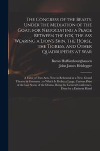 The Congress Of The Beasts, Under The Mediation Of The Goat, For Negociating A Peace Between The Fox, The Ass Wearing A Lion's Skin, The Horse, The Ti di Huffumbourghausen Baron Huffumbourghausen edito da Legare Street Press