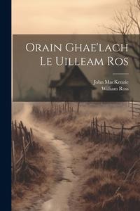 Orain Ghae'lach Le Uilleam Ros di William Ross, John Mackenzie edito da LEGARE STREET PR
