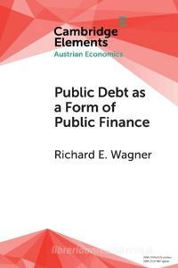 Public Debt as a Form of Public Finance di Richard E. Wagner edito da Cambridge University Press