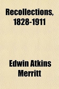 Recollections, 1828-1911 di Edwin Atkins Merritt edito da General Books