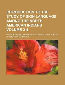 Introduction To The Study Of Sign Language Among The North American Indians di Garrick Mallery edito da General Books Llc