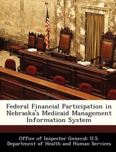Federal Financial Participation In Nebraska\'s Medicaid Management Information System edito da Bibliogov