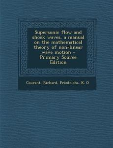 Supersonic Flow and Shock Waves, a Manual on the Mathematical Theory of Non-Linear Wave Motion di Richard Courant, K. O. Friedrichs edito da Nabu Press