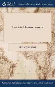 Ainsi Soit-il: Histoire Du Coeur di Alphonse Brot edito da Gale Ncco, Print Editions