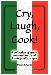 Cry, Laugh, Cook!: A Collection of Essays, Conversations, and Conte Family Recipes di Yvonne F. Conte edito da AUTHORHOUSE