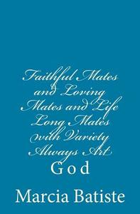 Faithful Mates and Loving Mates and Life Long Mates with Variety Always Art: God di Marcia Batiste Smith Wilson edito da Createspace