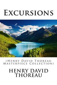 Excursions: (Henry David Thoreau Masterpiece Collection) di Henry David Thoreau edito da Createspace