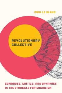 Revolutionary Collective: Comrades, Critics, and Dynamics in the Struggle for Socialism di Paul Le Blanc edito da HAYMARKET BOOKS
