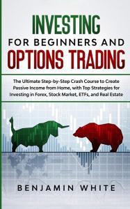 Investing for Beginners and Options Trading di Benjamin White edito da CHARLIE CREATIVE LAB LTD PUBLISHER