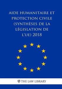 Aide Humanitaire Et Protection Civile (Synthèses de la Législation de L'Ue) 2018 di The Law Library edito da Createspace Independent Publishing Platform