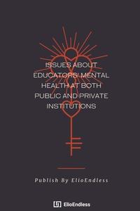 Issues About Educators' Mental Health At Both Public And Private Institutions di Elio Endless edito da GREGG GIFT CO