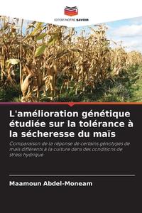 L'amélioration génétique étudiée sur la tolérance à la sécheresse du maïs di Maamoun Abdel-Moneam edito da Editions Notre Savoir