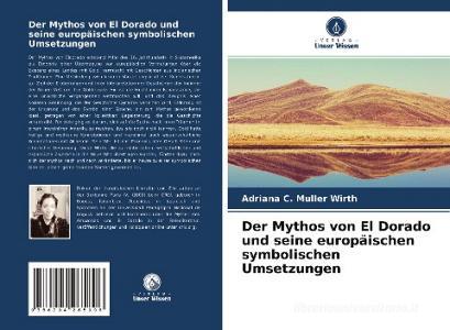 Der Mythos von El Dorado und seine europäischen symbolischen Umsetzungen di Adriana C. Muller Wirth edito da Verlag Unser Wissen