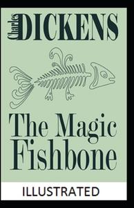 The Magic Fishbone Illustrated di Dickens Charles Dickens edito da Independently Published
