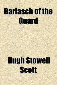 Barlasch Of The Guard di Henry Seton Merriman, Hugh Stowell Scott edito da General Books Llc