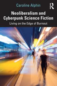 Neoliberalism And Cyberpunk Science Fiction di Caroline Alphin edito da Taylor & Francis Ltd