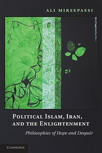 Political Islam, Iran, and the Enlightenment di Ali Mirsepassi edito da Cambridge University Press