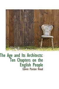 The Age And Its Architects di Edwin Paxton Hood edito da Bibliolife