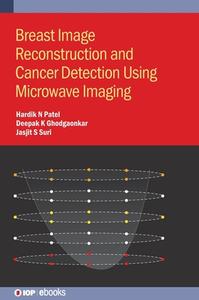 Breast Image Reconstruction And Cancer Detection Using Microwave Imaging di Hardik N Patel, Deepak K Ghodgaonkar, Jasjit Suri edito da Institute Of Physics Publishing