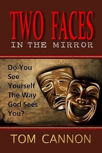 Two Faces in the Mirror: Do You See Yourself the Way God Sees You? di Tom Cannon edito da Preacher's Kid Press