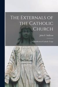 The Externals of the Catholic Church; a Handbook of Catholic Usage edito da LIGHTNING SOURCE INC