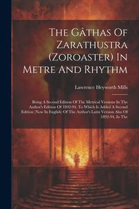 The Gâthas Of Zarathustra (zoroaster) In Metre And Rhythm di Lawrence Heyworth Mills edito da LEGARE STREET PR