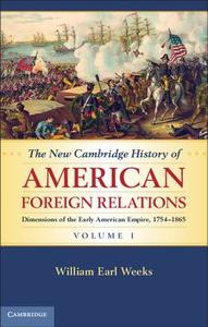 The New Cambridge History of American Foreign Relations, Volume 1 di William Earl Weeks edito da Cambridge University Press