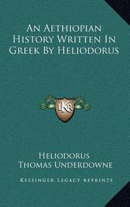 An Aethiopian History Written in Greek by Heliodorus di Heliodorus edito da Kessinger Publishing