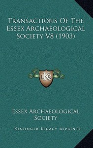 Transactions of the Essex Archaeological Society V8 (1903) di Essex Archaeological Society edito da Kessinger Publishing