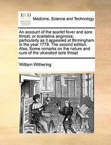 An Account Of The Scarlet Fever And Sore Throat; Or Scarlatina Anginosa di William Withering edito da Gale Ecco, Print Editions