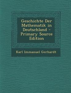 Geschichte Der Mathematik in Deutschland di Karl Immanuel Gerhardt edito da Nabu Press