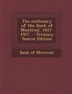 The Centenary of the Bank of Montreal, 1817-1917 edito da Nabu Press