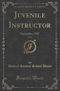 Juvenile Instructor, Vol. 47 di Deseret Sunday School Union edito da Forgotten Books