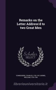 Remarks On The Letter Address'd To Two Great Men di Professor of Modern History Charles Townshend, William Burke edito da Palala Press