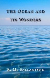 The Ocean And Its Wonders di R. M. Ballantyne edito da Read Books