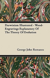 Darwinism Illustrated - Wood-Engravings Explanatory Of The Theory Of Evolution di George John Romanes edito da Averill Press