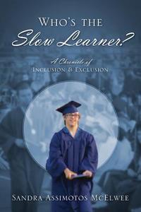 Who's the Slow Learner? a Chronicle of Inclusion and Exclusion di Sandra Assimotos McElwee edito da OUTSKIRTS PR