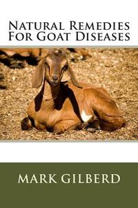 Natural Remedies for Goat Diseases di Mark Gilberd edito da Createspace