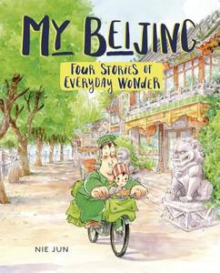 My Beijing: Four Stories of Everyday Wonder di Nie Jun edito da GRAPHIC UNIVERSE