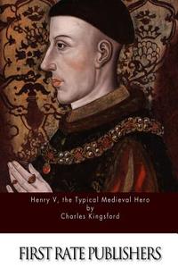 Henry V, the Typical Medieval Hero di Charles Kingsford edito da Createspace