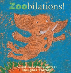 Zoobilations!: Animal Poems and Paintings di Douglas Florian edito da BEACH LANE BOOKS